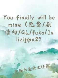 You finally will be mine（免费/剧情向/GL/futa/1v1）